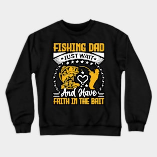 Fishing dad just wait and have faith in the bait Crewneck Sweatshirt